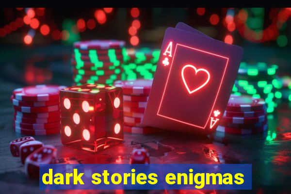 dark stories enigmas